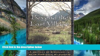 Big Deals  Beyond the Last Village: A Journey Of Discovery In Asia s Forbidden Wilderness  Full