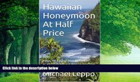 Must Have PDF  Hawaiian Honeymoon At Half Price: How to Enjoy The Best Of Hawaii Without Breaking