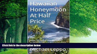 Must Have PDF  Hawaiian Honeymoon At Half Price: How to Enjoy The Best Of Hawaii Without Breaking