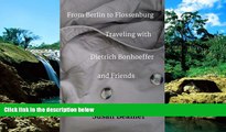 Big Deals  From Berlin to Flossenburg: Traveling with Dietrich Bonhoeffer and Friends.  Full Read