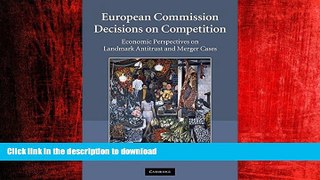 READ THE NEW BOOK European Commission Decisions on Competition: Economic Perspectives on Landmark