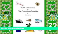 Must Have PDF  How to Retire in The Dominican Republic (How to Retire in ....... Book 6)  Full