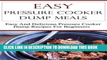 [PDF] Pressure Cooker Dump Meals: Easy And Delicious Pressure Cooker Dump Recipes (Pressure Cooker
