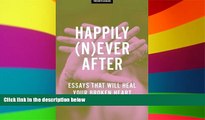Must Have  Happily (N)ever After: Essays That Will Heal Your Broken Heart  READ Ebook Full Ebook