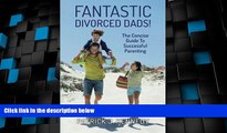 Big Deals  Fantastic Divorced Dads!: The Concise Guide To Successful Parenting  Best Seller Books