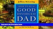 READ FULL  How to be a Good Divorced Dad: Being the Best Parent You Can Be Before, During and