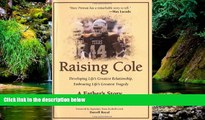 READ FULL  Raising Cole: Developing Life s Greatest Relationship, Embracing Life s Greatest