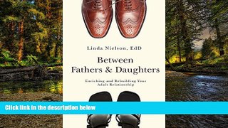 Must Have  Between Fathers and Daughters: Enriching and Rebuilding Your Adult Relationship  READ