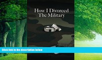 Big Deals  How I Divorced The Military: There Are Many Ways To Divorce The Military  Best Seller