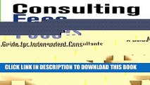 [PDF] Consulting Fees: A Guide For Independent Consultants (Consultant Journal Guides) (Volume 1)