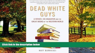 Big Deals  Dead White Guys: A Father, His Daughter and the Great Books of the Western World  Full