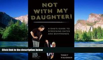 READ FULL  Not with My Daughter!: A Dadâ€™s Guide to Screening Dates and Boyfriends  READ Ebook
