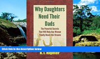 Full [PDF]  Why Daughters Need Their Dads: The Powerful Secrets That Will Help Any Woman Finally