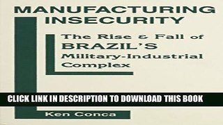 [PDF] Manufacturing Insecurity: The Rise and Fall of Brazil s Military-Industrial Complex Popular