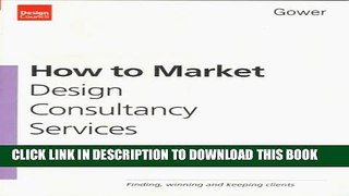 [PDF] How to Market Design Consultancy Services: Finding, Winning and Keeping Clients Popular