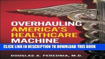 [PDF] Overhauling America s Healthcare Machine: Stop the Bleeding and Save Trillions Full Online