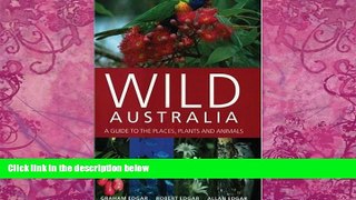 Big Deals  Wild Australia: A Guide to the Places, Plants and Animals  Full Read Most Wanted