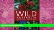 Big Deals  Wild Australia: A Guide to the Places, Plants and Animals  Full Read Most Wanted
