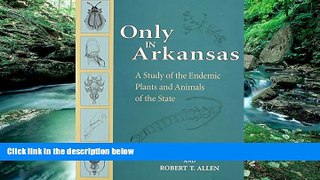 Big Deals  ONLY IN ARKANSAS: A Study of the Endemic Plants and Animals of the State  Full Read