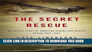 [Read PDF] The Secret Rescue: An Untold Story of American Nurses and Medics Behind Nazi Lines