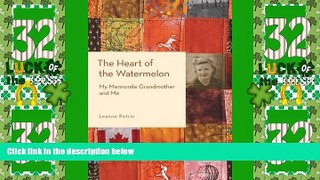 Big Deals  The Heart of the Watermelon: My Mennonite Grandmother and Me  Full Read Most Wanted