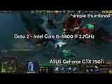 Dota 2 - Intel Core i5-6400 @ 2.7GHz & ASUS GTX750Ti *Maxed out Settings*