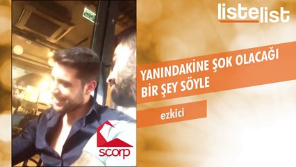 Yanındakine Şok Olacağı Bir Şey Söyle | Scorp & ListeList.com
