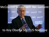 McConnell Senate WILL NOT Consent to ANY Obama Supreme Court Justice Nominee