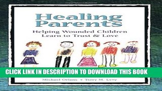 [PDF] Healing Parents: Helping Wounded Children Learn to Trust   Love Popular Online