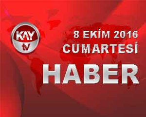 8 EKİM 2016 KAYTV HABER
