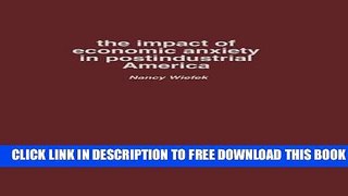 [PDF] The Impact of Economic Anxiety in Postindustrial America Full Colection