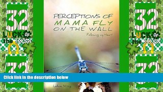 Must Have PDF  Perceptions of Mama Fly on the Wall: Following My Heart  Full Read Best Seller