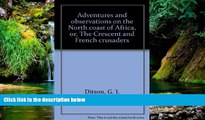Big Deals  Adventures and observations on the North coast of Africa, or, The Crescent and French