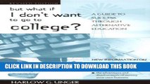 New Book But What If I Don t Want to Go to College?: A Guide to Success Through Alternative