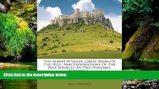 Big Deals  The Albert N yanza, Great Basin Of The Nile, And Explorations Of The Nile Sources: In