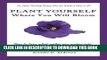 [PDF] Plant Yourself Where You Will Bloom: How to Turn What Makes You Unique into a Meaningful and
