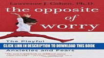 [Read PDF] The Opposite of Worry: The Playful Parenting Approach to Childhood Anxieties and Fears