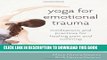 [Read PDF] Yoga for Emotional Trauma: Meditations and Practices for Healing Pain and Suffering