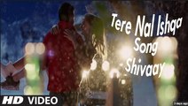 Tere Naal Ishqa Video Song  --  SHIVAAY -- Kailash Kher - Ajay Devgn