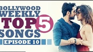 Bollywood Weekly Top 5 Songs - Episode 10  - New Songs 2016