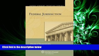 complete  Federal Jurisdiction, Sixth Edition (Aspen Student Treatise Series)