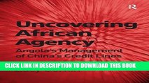 [Read PDF] Uncovering African Agency: Angola s Management of China s Credit Lines Ebook Online