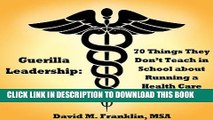 [PDF] Guerilla Leadership: 70 Things They Don t Teach in School About Running a Health Care