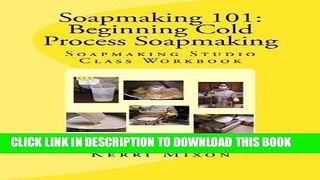 [PDF] Soapmaking 101: Beginning Cold Process Soapmaking (Soapmaking Studio Class Workbook) (Volume
