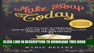 [PDF] Make Soap Today: Step-By-Step 50 Homemade Soap Recipes for the Skin That Feels Calm, Smooth,