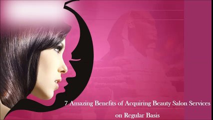 7 Amazing Benefits of Acquiring Beauty Salon Services on Regular Basis