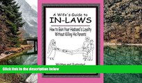 READ NOW  A Wife s Guide to In-laws: How to Gain Your Husband s Loyalty Without Killing His