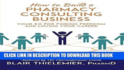 [PDF] How to Build a Pharmacy Consulting Business: Your Rx for Finding Freedom and Loving Your