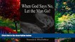 Books to Read  When God Says No, Let the Man Go!  Full Ebooks Best Seller