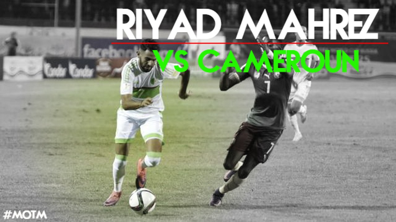 Riyad Mahrez vs Cameroun - MOTM